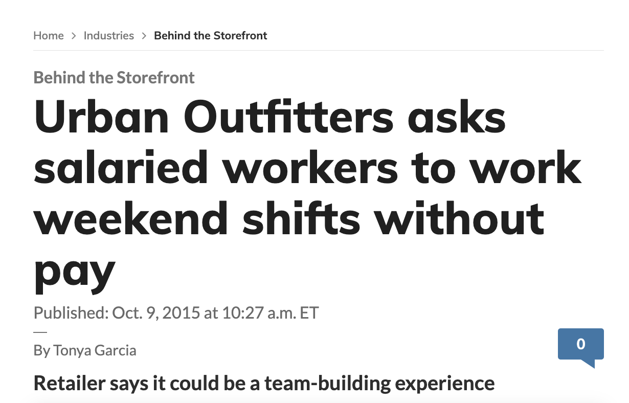number - Home Industries > Behind the Storefront Behind the Storefront Urban Outfitters asks salaried workers to work weekend shifts without pay Published Oct. 9, 2015 at a.m. Et By Tonya Garcia Retailer says it could be a teambuilding experience